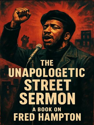 cover image of The Unapologetic Street Sermon a Book on Fred Hampton